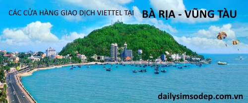 Các cửa hàng giao dịch Viettel tại Bà Rịa - Vũng Tàu bạn nên biết