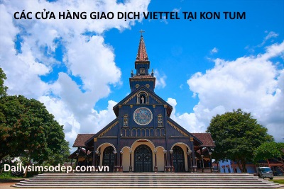 Các cừa hàng giao dịch Viettel tại Kon Tum bạn nên biết