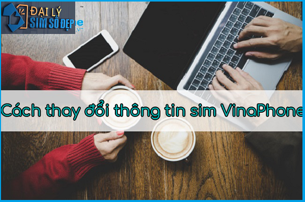 Cách thay đổi thông tin sim VinaPhone