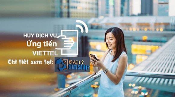 Hướng dẫn cách hủy dịch vụ ứng tiền Viettel nhanh nhất Làm thế nào để hủy dịch vụ ứng tiền tự động Viettel?