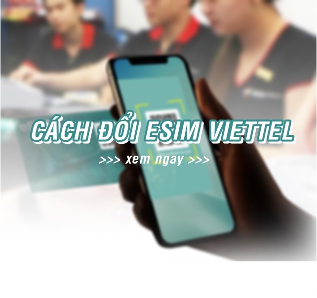 Cách đổi esim Viettel cực dễ và nhanh chóng
