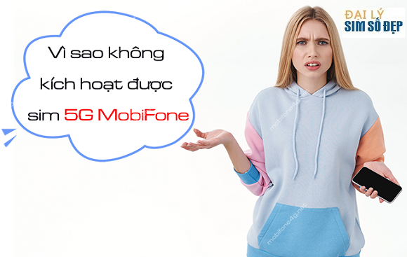 nguyen nhan khong kich hoat duoc sim 5g mobifone