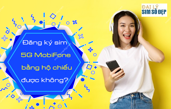 dang ky sim 5g mobifone bang ho chieu duoc khong