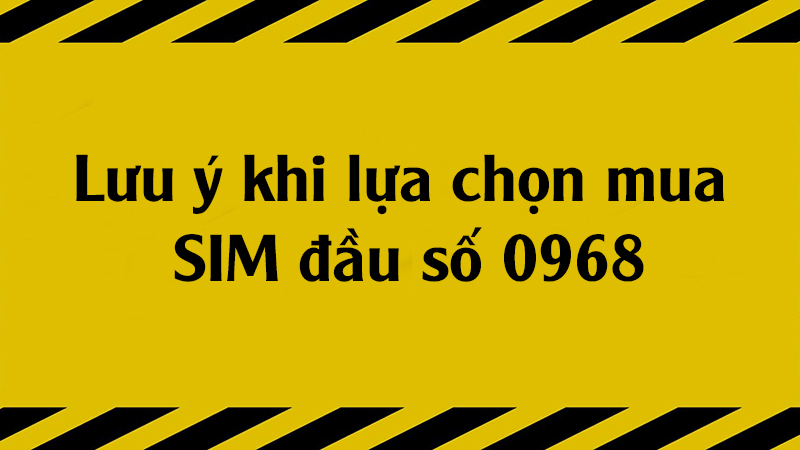 Một số lưu ý khi lựa chọn SIM đầu số 0968