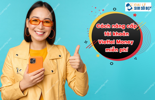 Hướng dẫn cách nâng cấp tài khoản trên Viettel Money
